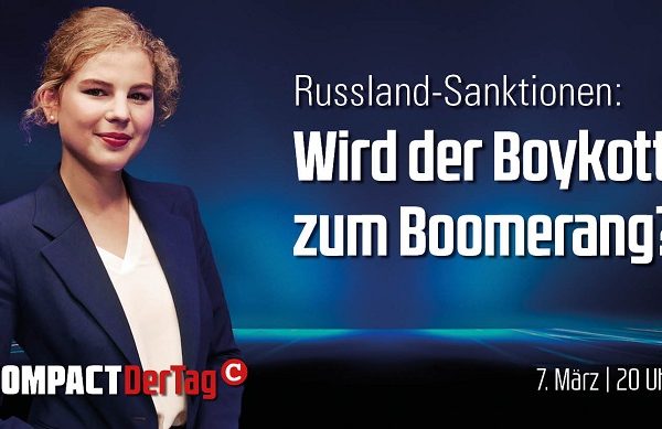 COMPACT.Der Tag: Wird der Russland-Boykott zum Boomerang?