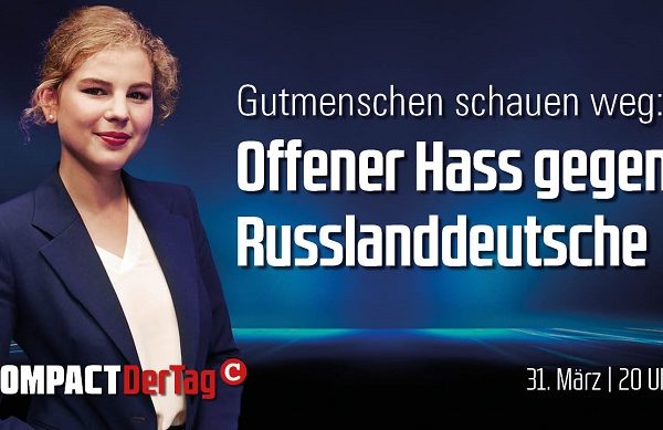 COMPACT.Der Tag: Offener Hass gegen Russlanddeutsche